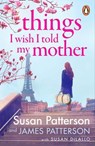 Things I Wish I Told My Mother - Susan Patterson ; James Patterson - 9781529160376