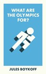 What Are the Olympics For? - Jules (Pacific University) Boykoff - 9781529230284