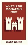 What Is the Monarchy For? - Laura (Lancaster University) Clancy - 9781529234626