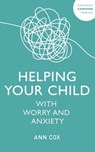 Helping Your Child with Worry and Anxiety - Ann Cox - 9781529344455