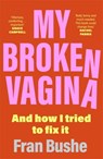 My Broken Vagina - Fran Bushe - 9781529347685