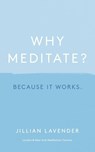 Why Meditate? Because it Works - Jillian Lavender - 9781529356915