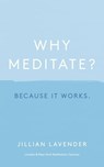Why Meditate? Because it Works - Jillian Lavender - 9781529356922