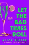 Let the Bad Times Roll - Alice Slater - 9781529385410