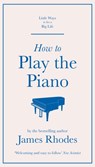 How to Play the Piano - James Rhodes - 9781529410518
