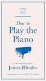 How to Play the Piano - James Rhodes - 9781529410518