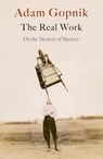 The Real Work - Adam Gopnik - 9781529414639