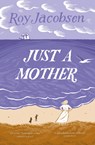 Just a Mother - Roy Jacobsen - 9781529417449