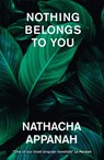Nothing Belongs to You - Nathacha Appanah - 9781529422832