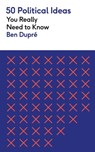 50 Political Ideas You Really Need to Know - Ben Dupre - 9781529429251