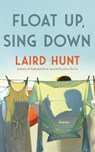 Float Up, Sing Down - Laird Hunt - 9781529434507