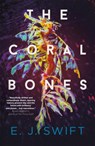The Coral Bones - E. J. Swift - 9781529436419