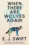 When There Are Wolves Again - E. J. Swift - 9781529436471