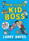 How to be a Kid Boss: 101 Secrets Grown-ups Won't Tell You - Larry Hayes - 9781529506631