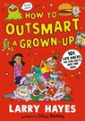 How to Outsmart a Grown-up: 101 Life Hacks and Fun Facts Just for Kids - Larry Hayes - 9781529506648