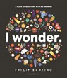 I Wonder: A Book of Questions with No Answers - Philip Bunting - 9781529522655