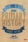Mr T Does Primary History - Stuart Tiffany - 9781529611038