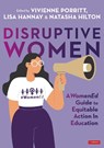 Disruptive Women: A WomenEd Guide to Equitable Action in Education - Vivienne Porritt ; Lisa Hannay ; Natasha Hilton - 9781529673265