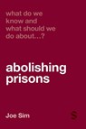 What Do We Know and What Should We Do About Abolishing Prisons? - Joe Sim - 9781529684612