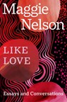 Like Love - Maggie Nelson - 9781529933437