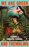 We Are Green and Trembling - Gabriela Cabezón Cámara - 9781529936216