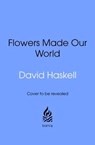 How Flowers Made Our World - David George Haskell - 9781529959048