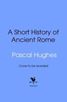 A Short History of Ancient Rome - Pascal Hughes - 9781529961508