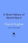 A Short History of World War II - Pascal Hughes - 9781529972245