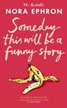 Some Day This Will Be A Funny Story - Nora Ephron - 9781529980431