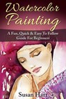 Watercolor Painting: A Practical & Easy To Follow Guide For Beginners - Susan Hart - 9781530002085