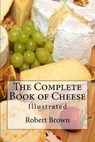 The Complete Book of Cheese - BROWN,  Robert Carlton - 9781530104024