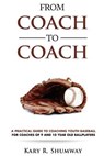 From Coach to Coach: A Practical Guide to Coaching Youth Baseball for Coaches of 9 and 10-year-old Ballplayers - Kary R. Shumway - 9781530225682