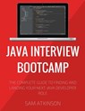 Java Interview Bootcamp: The Complete Guide To Finding And Landing Your Next Java Developer Role - Sam Atkinson - 9781530371235