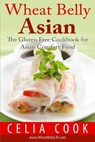 Wheat Belly Asian: The Gluten Free Cookbook for Asian Comfort Food - Celia Cook - 9781530432929