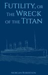Futility, or The Wreck of the Titan - ROBERTSON,  Morgan - 9781530493685