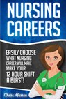 Nursing Careers: Easily Choose What Nursing Career Will Make Your 12 Hour Shift a Blast! - Chase Hassen - 9781530721269