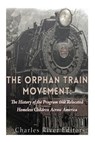 The Orphan Train Movement: The History of the Program that Relocated Homeless Children Across America - Charles River - 9781530733620