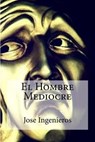 El Hombre Mediocre - Jose Ingenieros - 9781530800605