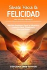 Sanate Hacia La Felicidad - SUTTON,  Deborah Jane - 9781530835355