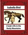 A lady's life in the Rocky Mountains (1879) (Illustrated) by Isabella Bird - Isabella Bird - 9781530874859