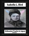 Unbeaten Tracks in Japan, by Isabella L. Bird VOLUME I - Isabella L. Bird - 9781530877232