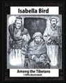 Among the Tibetans (1894), by Isabella Bird (Illustrated) - Isabella Bird - 9781530882403