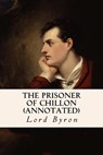 The Prisoner of Chillon (annotated) - George Gordon Byron - 9781530922123