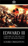 Edward the Third - A History of the Life and Times of the Black Prince - Louise Creighton - 9781531263010