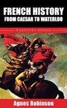 French History from Caesar to Waterloo - Agnes Robinson - 9781531295387