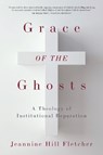 Grace of the Ghosts - Jeannine Hill Fletcher - 9781531509866