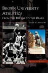 Brown University Athletics - Gordon M Morton - 9781531608422