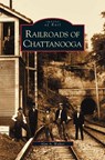 Railroads of Chattanooga - Alan A Walker - 9781531610401