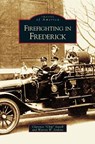 Firefighting in Frederick - Clarence Chip Jewell ; Warren W Jenkins - 9781531611866