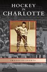 Hockey in Charlotte - Jim Mancuso - 9781531625641